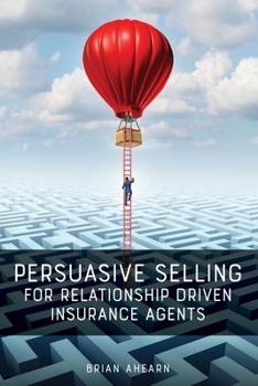 Paperback Persuasive Selling for Relationship Driven Insurance Agents Book