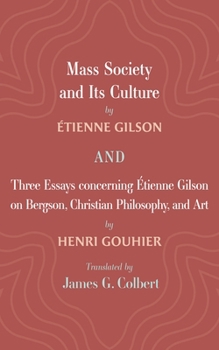 Hardcover Mass Society and Its Culture, and Three Essays Concerning Etienne Gilson on Bergson, Christian Philosophy, and Art Book