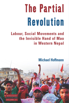 Hardcover The Partial Revolution: Labour, Social Movements and the Invisible Hand of Mao in Western Nepal Book