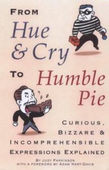 Hardcover From hue and cry to humble pie: Curious, bizarre, and incomprehensible expressions explained Book