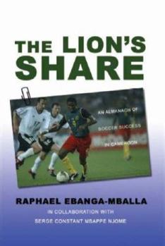 The Lion's Share: An Almanach of Soccer Success in Cameroon