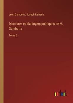 Paperback Discoures et plaidoyers politiques de M. Gambetta: Tome 6 [French] Book