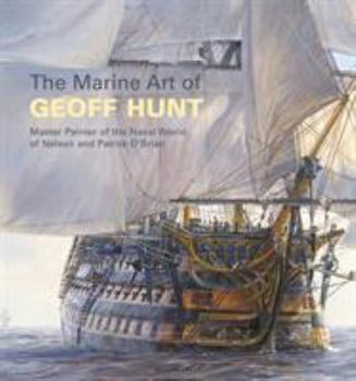 Paperback The Marine Art of Geoff Hunt: Master Painter of the Naval World of Nelson and Patrick O'Brian Book