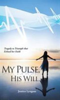 Hardcover My Pulse, His Will: Tragedy to Triumph that Echoed her Faith Book