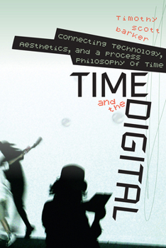 Paperback Time and the Digital: Connecting Technology, Aesthetics, and a Process Philosophy of Time Book