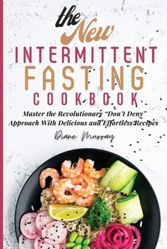 Paperback The New Intermittent Fasting Cookbook: Master the Revolutionary "Don't Deny" Approach With Delicious and Effortless Recipes Book