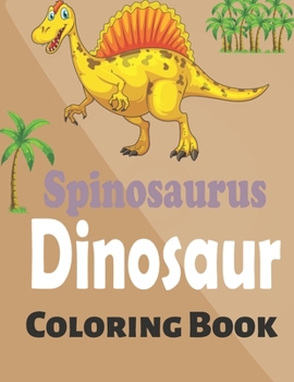 Paperback Spinosaurus Dinosaur Coloring Book: A Cute and Cool Spinosaurus Coloring Book for Boys and Girls Book