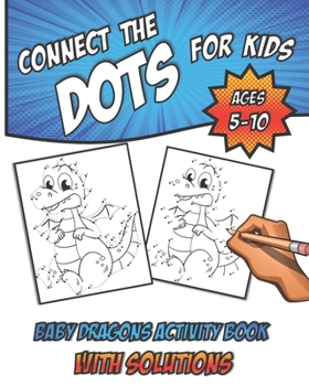 Paperback Connect The Dots For Kids Ages 5-10: Baby Dragons Activity Book With Solutions/ Fun Learning Activities for Inside Play [Large Print] Book