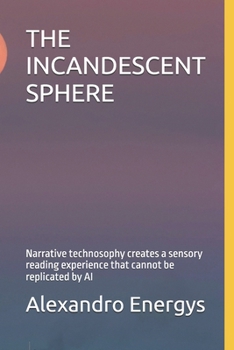 Paperback The Incandescent Sphere: Narrative technosophy creates a sensory reading experience that cannot be replicated by AI Book