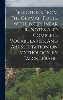 Hardcover Selections From The German Poets, With Interlinear Tr., Notes And Complete Vocabularies, And A Dissertation On Mythology, By Falck Lebahn Book