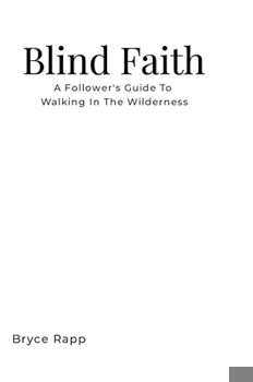 Hardcover Blind Faith: A Follower's Guide To Walking In The Wilderness Book