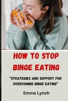 Paperback How to Stop Binge Eating: "Strategies and Support for Overcoming Binge Eating" Book