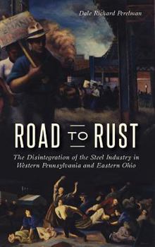 Hardcover Road to Rust: The Disintegration of the Steel Industry in Western Pennsylvania and Eastern Ohio Book