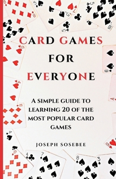 Card Games for Everyone: A simple guide to learning 20 of the most popular card games
