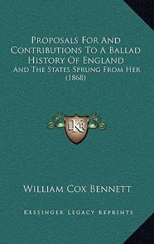 Paperback Proposals For And Contributions To A Ballad History Of England: And The States Sprung From Her (1868) Book