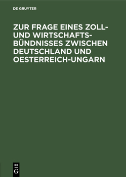 Hardcover Zur Frage Eines Zoll- Und Wirtschafts-Bündnisses Zwischen Deutschland Und Oesterreich-Ungarn: Betrachtungen Über Die Durchführbarkeit Der Bisherigen V [German] Book