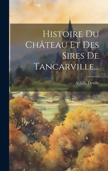 Hardcover Histoire Du Château Et Des Sires De Tancarville... [French] Book