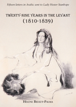 Twenty-nine years in the Levant (1810-1839): Fifteen letters in Arabic sent to Lady Hester Stanhope