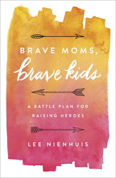 Paperback Brave Moms, Brave Kids: A Battle Plan for Raising Heroes Book