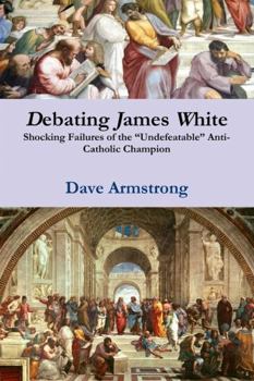 Paperback Debating James White: Shocking Failures of the "Undefeatable" Anti-Catholic Champion Book