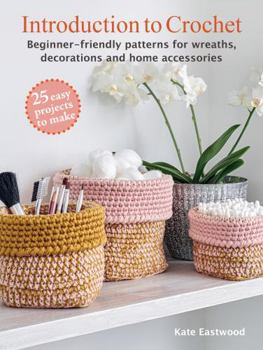 Introduction to Crochet: 25 easy projects to make: Simple and beautiful crochet patterns for wreaths, decorations, and accessories for the home