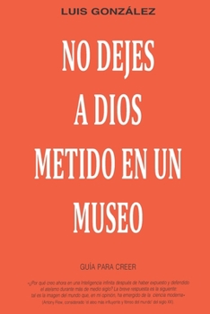 Paperback No dejes a Dios metido en un museo: Guía para creer [Spanish] Book