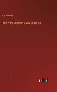 Hardcover Faith Work Under Dr. Cullis, in Boston Book