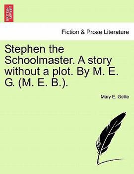 Paperback Stephen the Schoolmaster. a Story Without a Plot. by M. E. G. (M. E. B.). Book