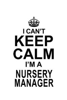 Paperback I Can't Keep Calm I'm A Nursery Manager: Awesome Nursery Manager Notebook, Nursery Managing/Organizer Journal Gift, Diary, Doodle Gift or Notebook - 6 Book