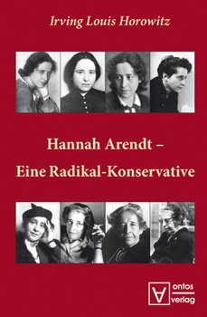 Hannah Arendt: Radical Conservative