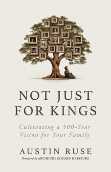 Not Just for Kings: Cultivating a 500-Year Vision for Your Family