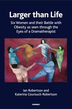 Paperback Larger Than Life: Six Women and Their Battle with Obesity as Seen Through the Eyes of a Dramatherapist Book