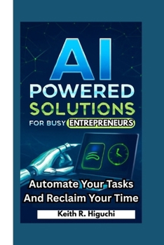 Paperback AI-Powered Solutions for Busy Entrepreneurs: Automate Your Tasks and Reclaim Your Time Book