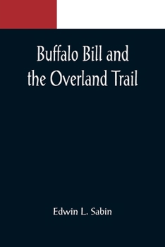 Paperback Buffalo Bill and the Overland Trail; Being the story of how boy and man worked hard and played hard to blaze the white trail, by wagon train, stage co Book