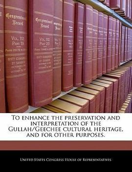 To enhance the preservation and interpretation of the Gullah/Geechee cultural heritage, and for other purposes.
