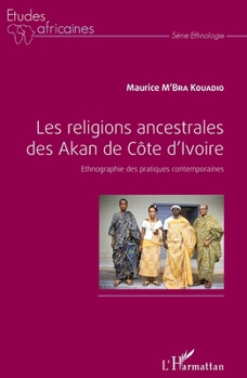 Les religions ancestrales des Akan de Côte d'Ivoire: Ethnographie des pratiques contemporaines (Études Africaines) (French Edition)