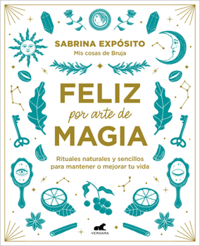 Feliz por arte de magia: Rituales naturales y sencillos para mejorar tu vida