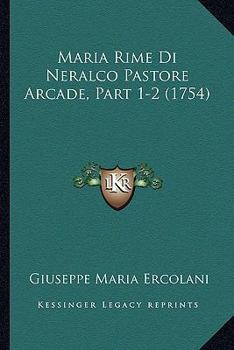 Paperback Maria Rime Di Neralco Pastore Arcade, Part 1-2 (1754) [Italian] Book