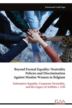 Beyond Formal Equality: Neutrality Policies and Discrimination Against Muslim Women in Belgium: Substantive Equality, Corporate Neutrality, and the Legacy of Achbita v. G4S