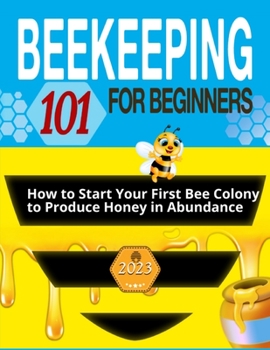 Paperback Beekeeping for Beginners: The Ultimate Guide to Learn How to Start Your First Bee Colony to Produce Honey in Abundanceand and Thriving Beehive Book