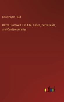 Hardcover Oliver Cromwell. His Life, Times, Battlefields, and Contemporaries Book