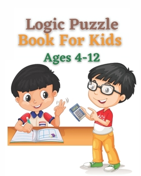 Logic Puzzle Book For Kids Ages 4-12: A fun educational book for children to practice critical thinking and recognize patterns, sequences, and comparisons.