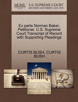 Paperback Ex Parte Norman Baker, Petitioner. U.S. Supreme Court Transcript of Record with Supporting Pleadings Book
