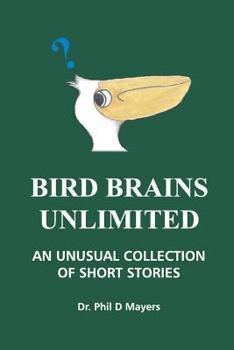 Bird Brains Unlimited: An Unusual Collection of Short Stories