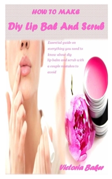 HOW TO MAKE DIY LIP BAL AND SCRUB: Essential guide on everything you need to know about diy lip balm and scrub with a couple mistakes to avoid