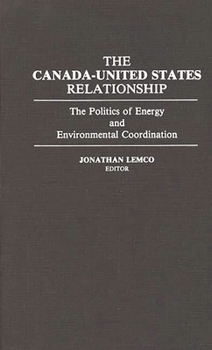 Hardcover The Canada-United States Relationship: The Politics of Energy and Environmental Coordination Book