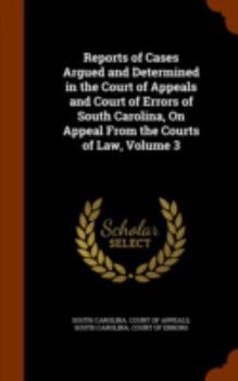 Hardcover Reports of Cases Argued and Determined in the Court of Appeals and Court of Errors of South Carolina, On Appeal From the Courts of Law, Volume 3 Book