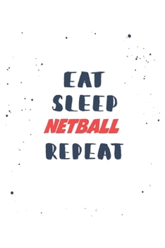 Eat Sleep netball  Repeat: Lined Personal Diary / Sports Journals Gift, 120 Pages, 6x9, Soft Cover, Matte Finish
