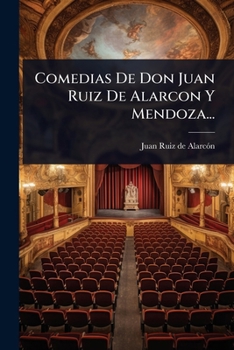Comedias De Don Juan Ruiz De Alarcon Y Mendoza... (Spanish Edition)