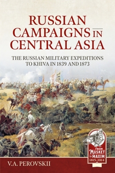 Russian Campaigns in Central Asia: The Russian Military Expeditions to Khiva in 1839 and 1873 (From Musket to Maxim) - Book  of the From Musket To Maxim 1815-1914